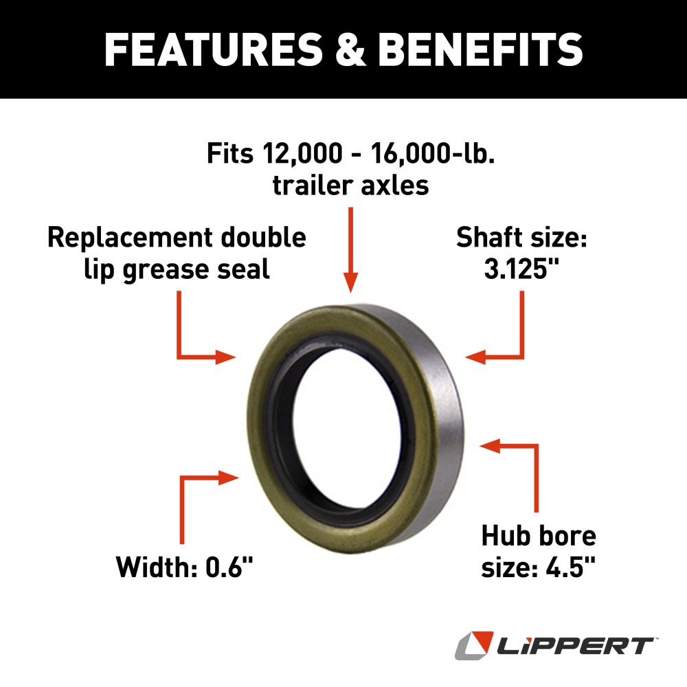 Lippert Grease Seals for 12,000 to 16,000 lb Axle Capacities Lippert grease seals with 3.125 inch inner diameter and 4.5 inch outer diameter